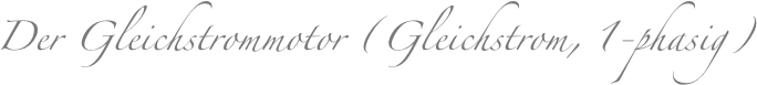 Der Gleichstrommotor (Gleichstrom, 1-phasig)