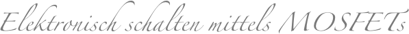 Elektronisch schalten mittels MOSFETs