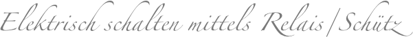 Elektrisch schalten mittels Relais/Schütz