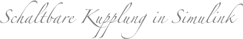 Schaltbare Kupplung in Simulink